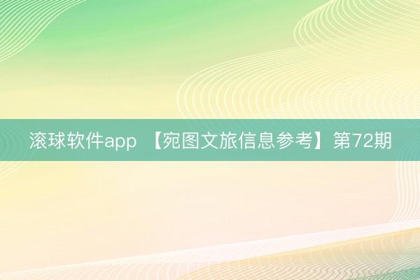 滚球软件app 【宛图文旅信息参考】第72期