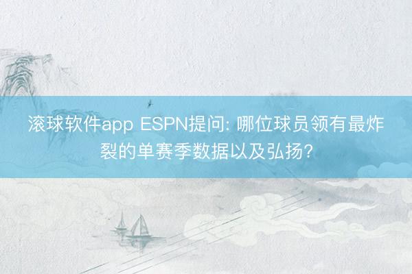 滚球软件app ESPN提问: 哪位球员领有最炸裂的单赛季数据以及弘扬?