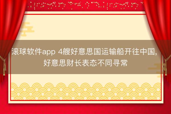滚球软件app 4艘好意思国运输船开往中国， 好意思财长表态不同寻常