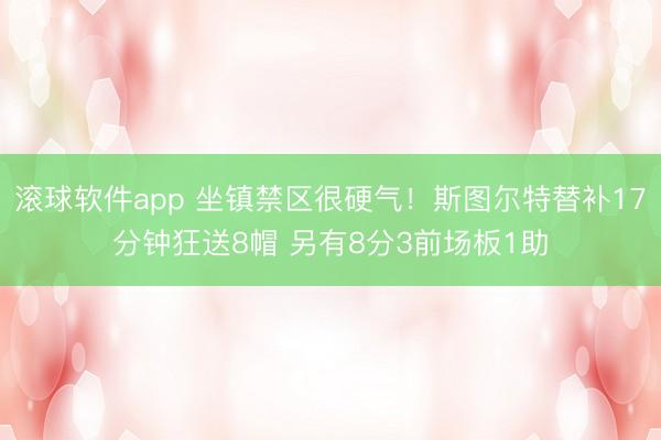滚球软件app 坐镇禁区很硬气！斯图尔特替补17分钟狂送8帽 另有8分3前场板1助