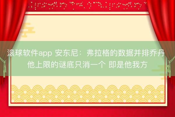 滚球软件app 安东尼：弗拉格的数据并排乔丹 他上限的谜底只消一个 即是他我方