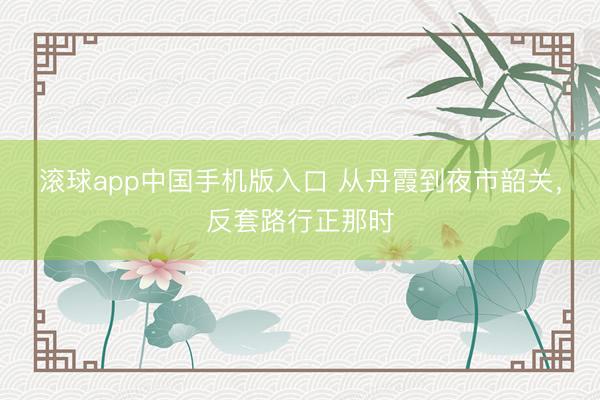 滚球app中国手机版入口 从丹霞到夜市韶关，反套路行正那时