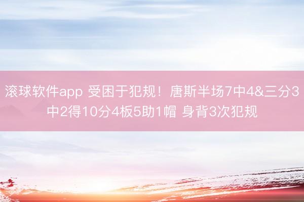 滚球软件app 受困于犯规！唐斯半场7中4&三分3中2得10分4板5助1帽 身背3次犯规
