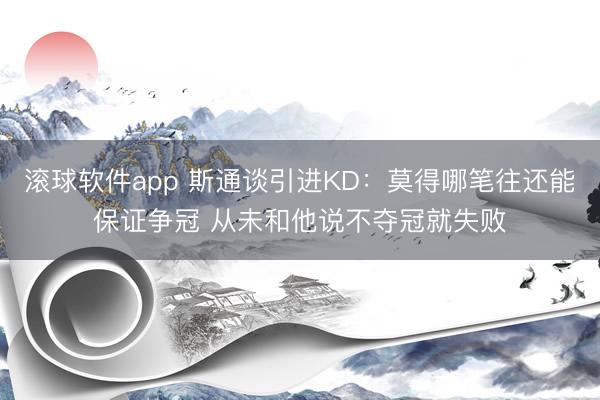 滚球软件app 斯通谈引进KD：莫得哪笔往还能保证争冠 从未和他说不夺冠就失败