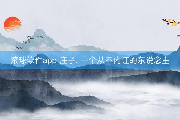 滚球软件app 庄子， 一个从不内讧的东说念主
