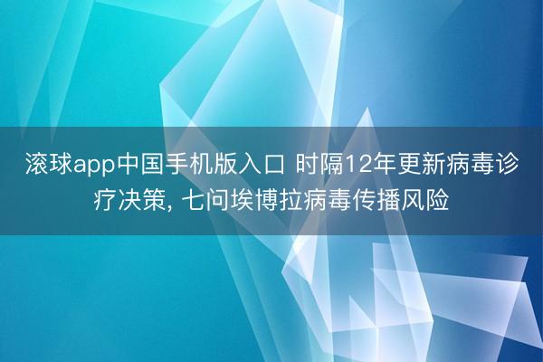 滚球app中国手机版入口 时隔12年更新病毒诊疗决策， 七问埃博拉病毒传播风险