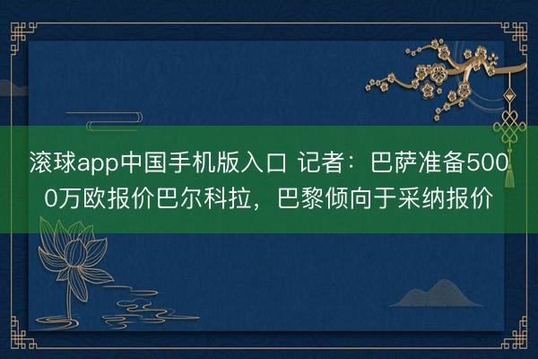 滚球app中国手机版入口 记者：巴萨准备5000万欧报价巴尔科拉，巴黎倾向于采纳报价