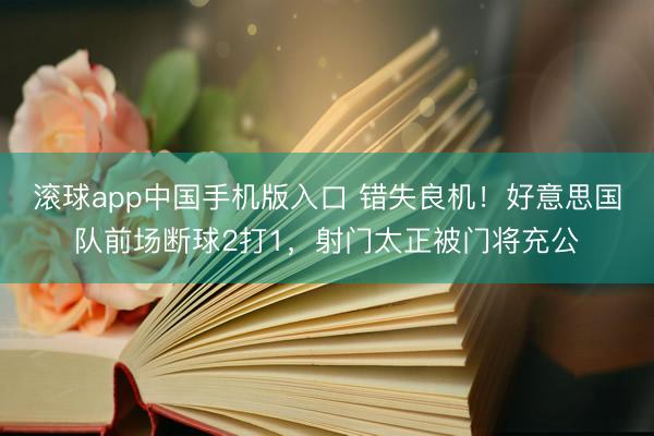 滚球app中国手机版入口 错失良机！好意思国队前场断球2打1，射门太正被门将充公