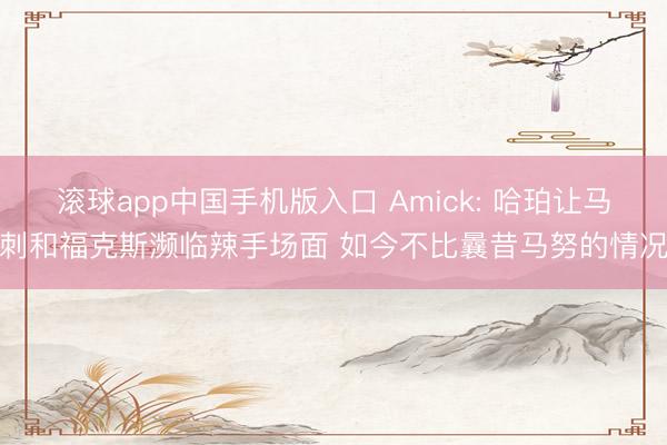 滚球app中国手机版入口 Amick: 哈珀让马刺和福克斯濒临辣手场面 如今不比曩昔马努的情况